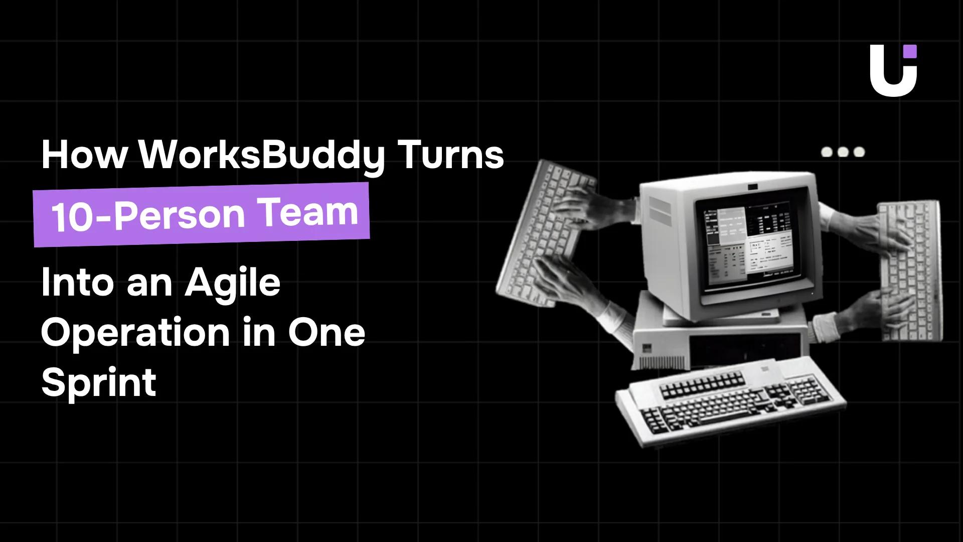 How WorksBuddy Turns a 10-Person Team Into an Agile Operation in One Sprint