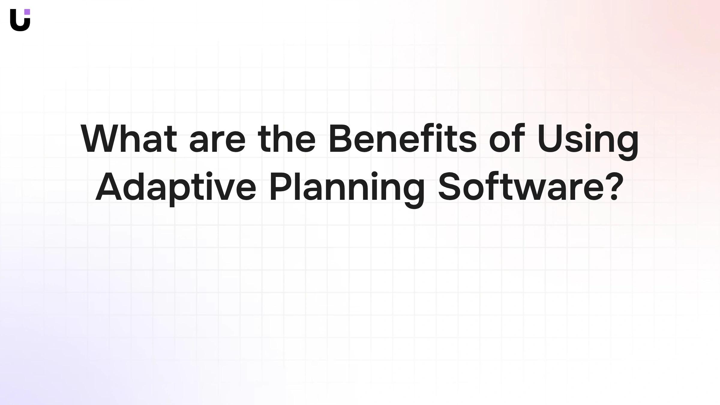 What are the benefits of using adaptive planning software