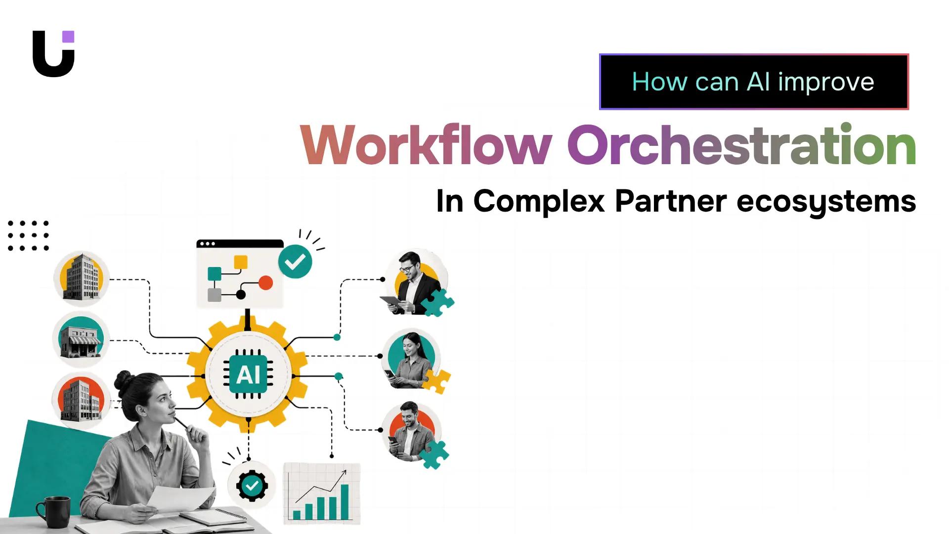 How can AI improve workflow orchestration in complex partner ecosystems