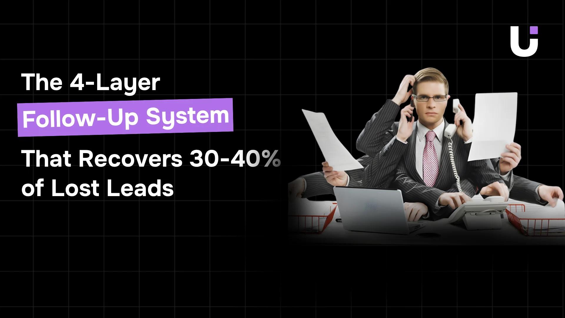 The 4-Layer Follow-Up System That Recovers 30-40% of Lost Leads