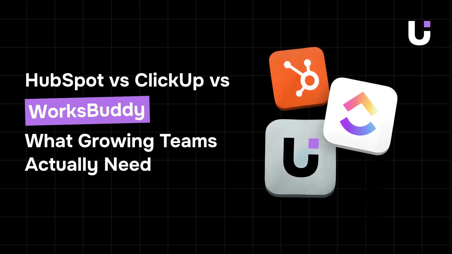 HubSpot vs ClickUp vs WorksBuddy: What Growing Teams Actually Need