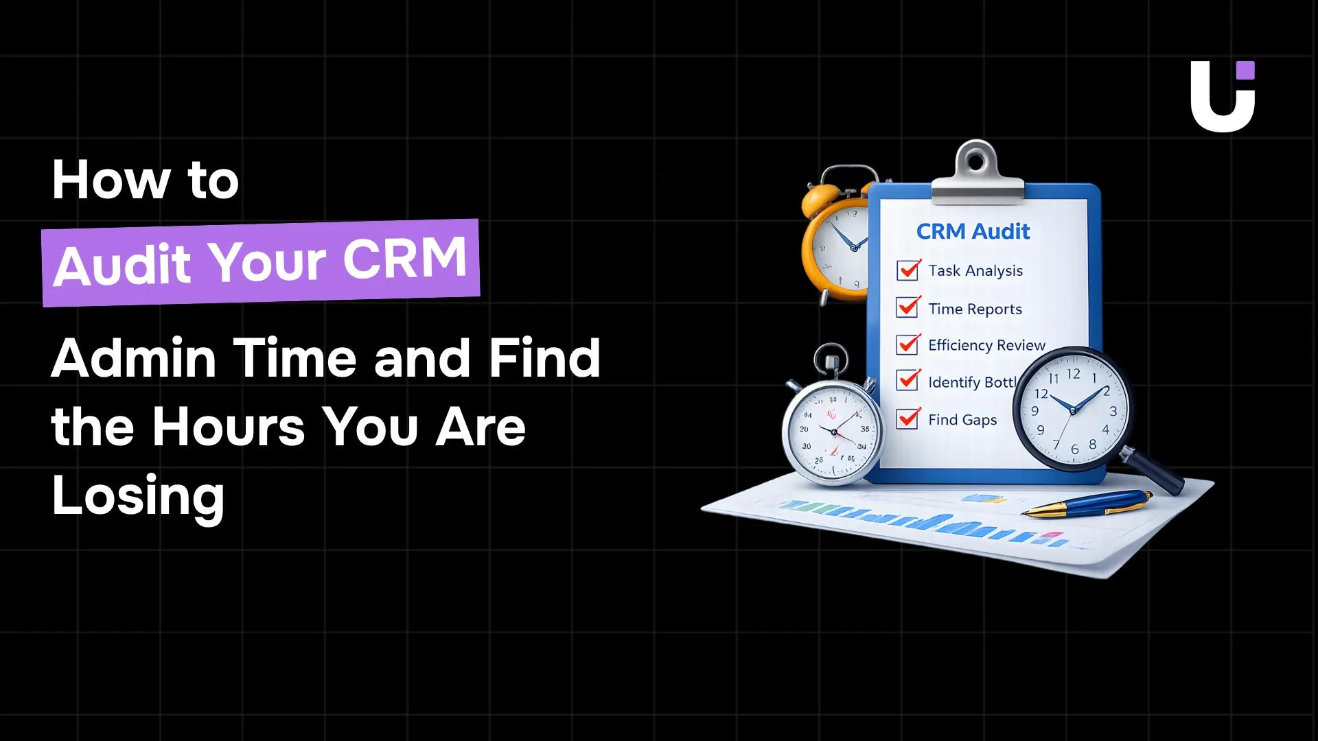 How to Audit Your CRM Admin Time and Find the Hours You Are Losing
