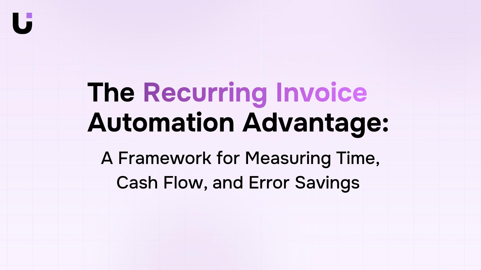 Recurring Invoice Automation Benefits: How to Quantify Time, Cash Flow, and Error Gains