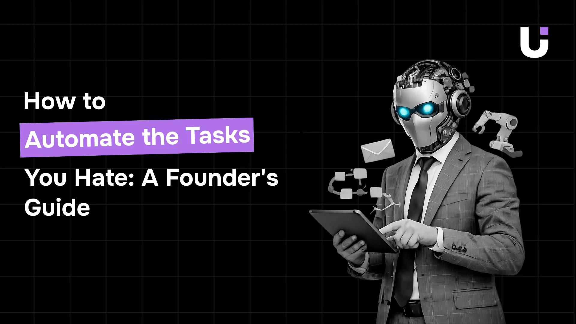 How to Automate the Tasks You Hate: A Founder's Guide