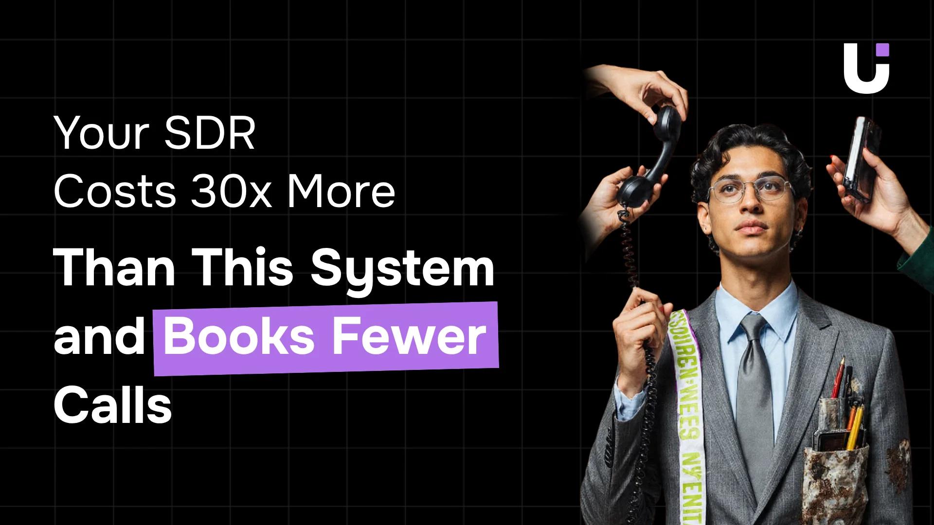 Your SDR Costs 30x More Than This System and Books Fewer Calls